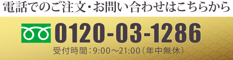 【電話でのご注文・お問い合わせはこちらから】フリーダイヤル0120-03-1286　受付時間：9:00〜21:00（年中無休）