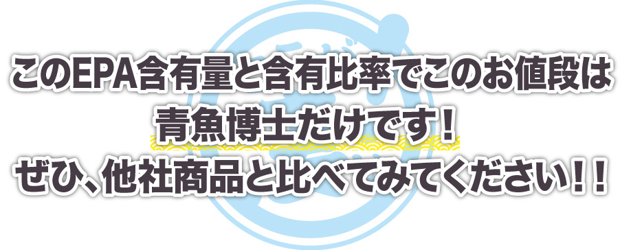 このEPA含有量と含有比率でこのお値段は青魚博士だけです！ぜひ、他社商品と比べてみてください！！