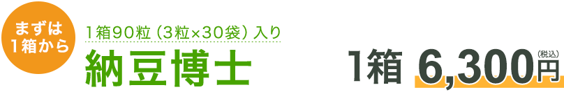 まずは１箱から １箱90粒（3粒×30袋）入り 納豆博士 1箱6,300円（税込）